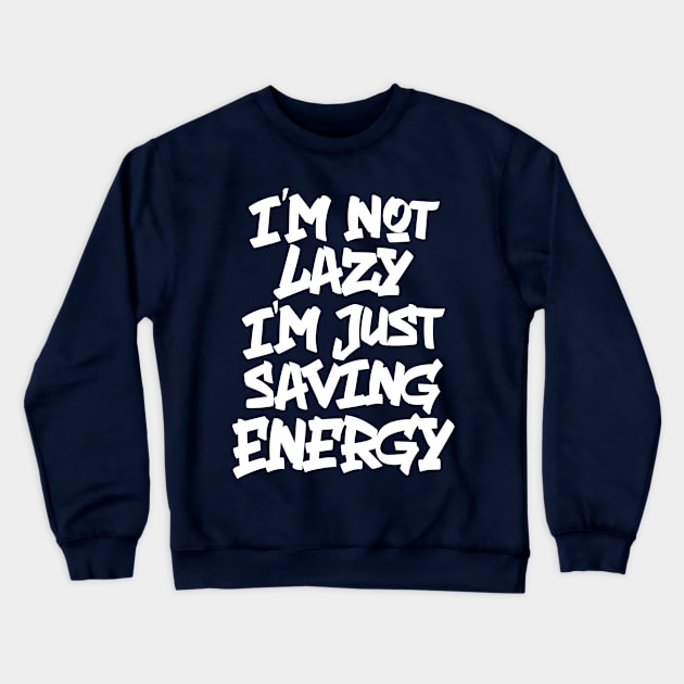 I'M NOT LAZY, I'M JUST SAVING ENERGY Crewneck Sweatshirt by firmansyahendang29@gmail.com